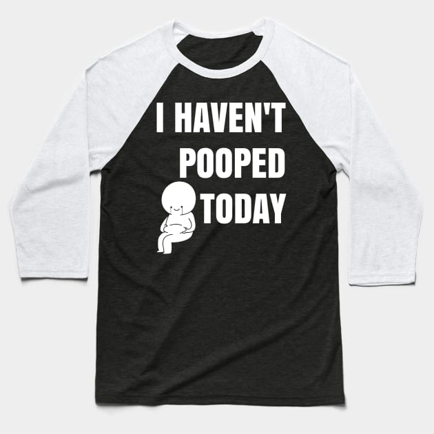 I haven't pooped today! Baseball T-Shirt by sandesart